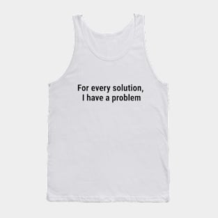 For every solution, I have a problem Black Tank Top